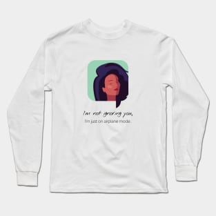 I'm not ignoring you, I'm just on airplane mode Long Sleeve T-Shirt